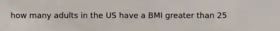 how many adults in the US have a BMI greater than 25