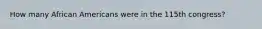 How many African Americans were in the 115th congress?