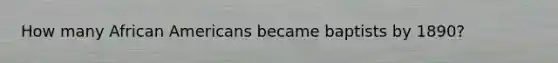 How many African Americans became baptists by 1890?