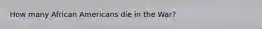 How many African Americans die in the War?