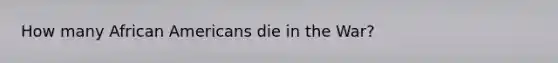 How many African Americans die in the War?