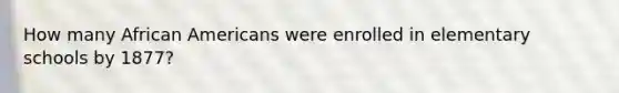 How many African Americans were enrolled in elementary schools by 1877?