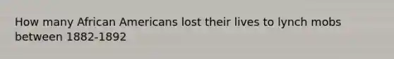 How many African Americans lost their lives to lynch mobs between 1882-1892