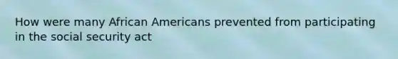 How were many African Americans prevented from participating in the social security act