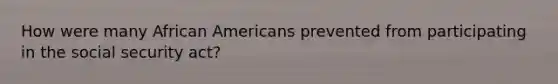 How were many African Americans prevented from participating in the social security act?