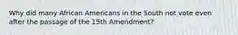 Why did many African Americans in the South not vote even after the passage of the 15th Amendment?