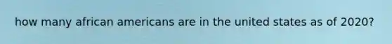 how many african americans are in the united states as of 2020?