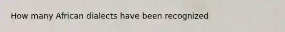 How many African dialects have been recognized