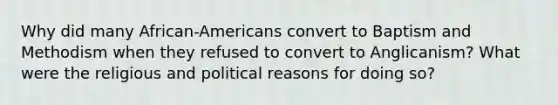 Why did many African-Americans convert to Baptism and Methodism when they refused to convert to Anglicanism? What were the religious and political reasons for doing so?