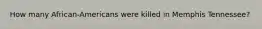 How many African-Americans were killed in Memphis Tennessee?