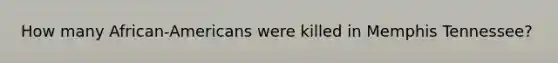 How many African-Americans were killed in Memphis Tennessee?