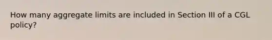 How many aggregate limits are included in Section III of a CGL policy?