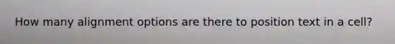 How many alignment options are there to position text in a cell?