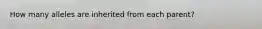 How many alleles are inherited from each parent?