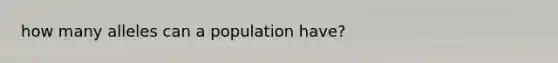 how many alleles can a population have?