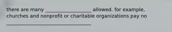 there are many ___________________ allowed. for example, churches and nonprofit or charitable organizations pay no ___________________________________