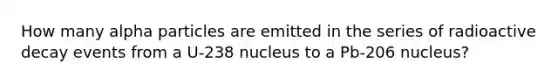 How many alpha particles are emitted in the series of radioactive decay events from a U-238 nucleus to a Pb-206 nucleus?