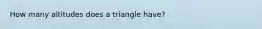 How many altitudes does a triangle have?