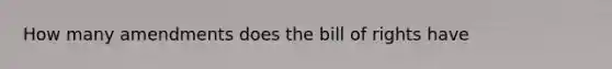 How many amendments does the bill of rights have