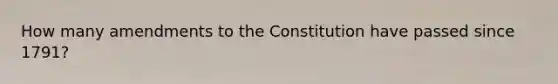 How many amendments to the Constitution have passed since 1791?