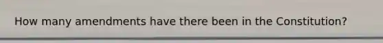 How many amendments have there been in the Constitution?