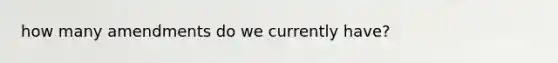 how many amendments do we currently have?
