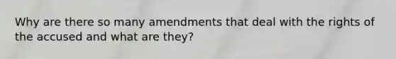 Why are there so many amendments that deal with the rights of the accused and what are they?