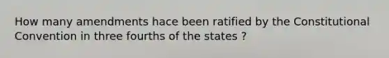 How many amendments hace been ratified by the Constitutional Convention in three fourths of the states ?