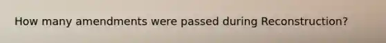 How many amendments were passed during Reconstruction?
