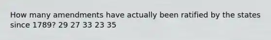 How many amendments have actually been ratified by the states since 1789? 29 27 33 23 35
