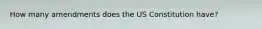 How many amendments does the US Constitution have?