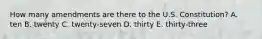 How many amendments are there to the U.S. Constitution? A. ten B. twenty C. twenty-seven D. thirty E. thirty-three