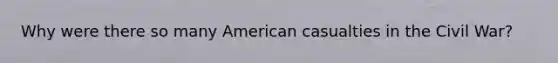 Why were there so many American casualties in the Civil War?