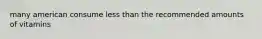 many american consume less than the recommended amounts of vitamins