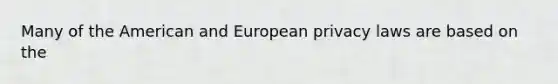 Many of the American and European privacy laws are based on the