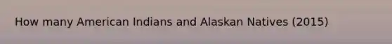 How many American Indians and Alaskan Natives (2015)