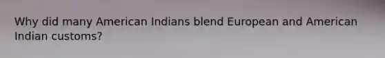 Why did many American Indians blend European and American Indian customs?