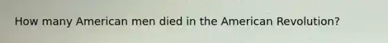 How many American men died in the American Revolution?