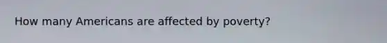 How many Americans are affected by poverty?