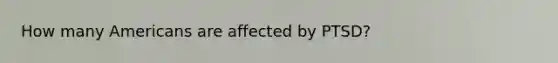 How many Americans are affected by PTSD?