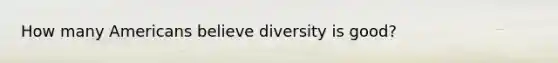 How many Americans believe diversity is good?