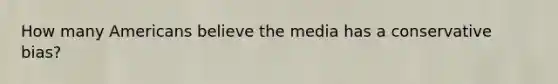 How many Americans believe the media has a conservative bias?