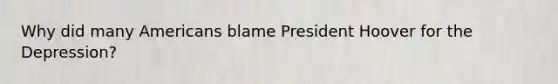 Why did many Americans blame President Hoover for the Depression?