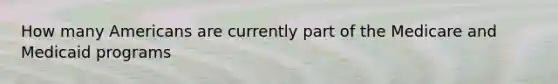 How many Americans are currently part of the Medicare and Medicaid programs