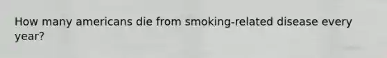 How many americans die from smoking-related disease every year?