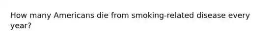 How many Americans die from smoking-related disease every year?