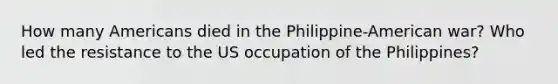 How many Americans died in the Philippine-American war? Who led the resistance to the US occupation of the Philippines?