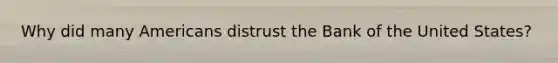 Why did many Americans distrust the Bank of the United States?