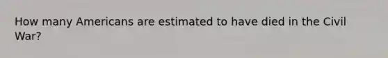How many Americans are estimated to have died in the Civil War?