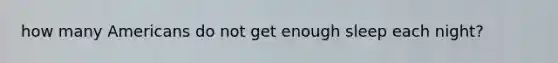 how many Americans do not get enough sleep each night?